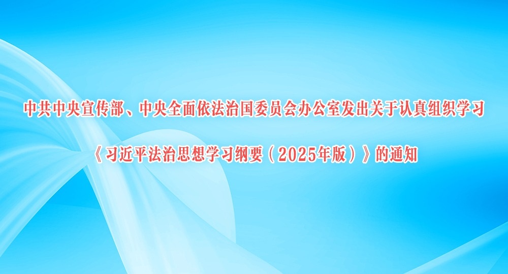 中共中央宣傳部、中央全面依法治國(guó)委員會(huì)辦公室發(fā)出關(guān)于認(rèn)真組織學(xué)習(xí)《習(xí)近平法治思想學(xué)習(xí)綱要(2025年版)》的通知